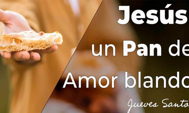 Jesús, un Pan de amor blando y blanco. Jueves Santo